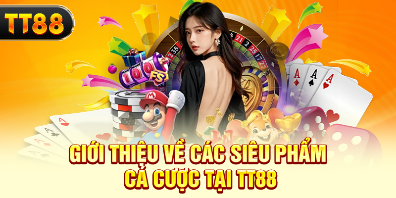 Giới thiệu về các siêu phẩm cá cược tại TT88